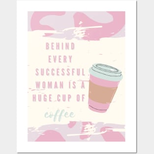 Behind every successful woman is a huge cup of coffee Posters and Art